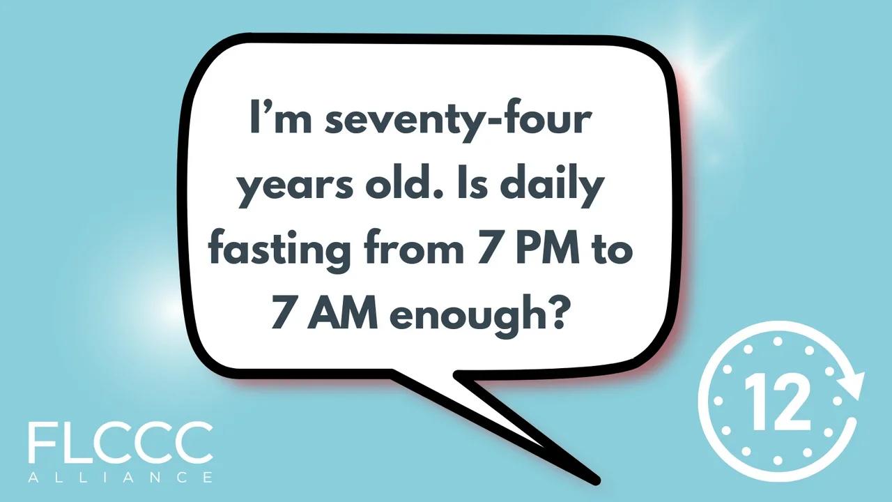 I’m 74-Years-Old. Is Daily Fasting from 7 PM to 7 AM Enough? - FLCCC ...